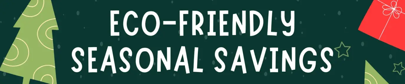Eco-Friendly Holiday Sales - a dark green graphic with christmas imagery like presents, trees, and candy canes. white text in the center reads: "eco-friendly seasonal savings thru the end of the year!"